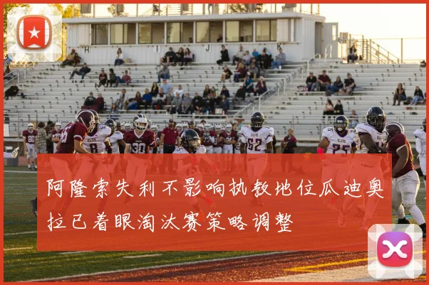 阿隆索失利不影响执教地位瓜迪奥拉已着眼淘汰赛策略调整